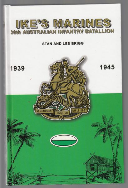 BRIGG, STAN; BRIGG, LES; Compilers. - Ike's Marines. The 36th Australian Infantry Battalion 1939-1945. The Story of An Australian Infantry Battalion and its Part in the War Against Japan.