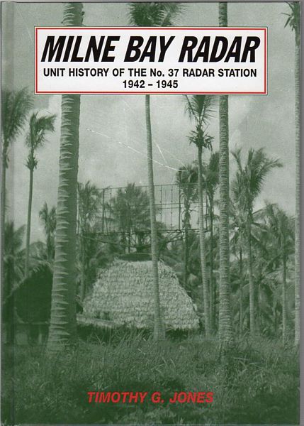 JONES, TIMOTHY G. - Milne Bay Radar. Unit history of No. 37 Radar Station 1942 - 1954.