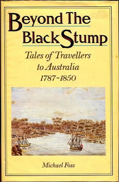 FOSS, MICHAEL. - Beyond the Black Stump. Tales of Travellers to Australia 1787-1850.