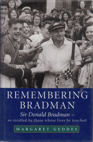 GEDDES, MARGARET. - Remembering Bradman. Sir Donald Bradman - as recalled by those whose lives he touched.