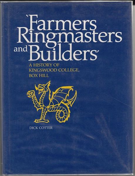 COTTER, DICK. - 'Farmers Ringmasters And Builders'. A History of Kingswood College, Box Hill.