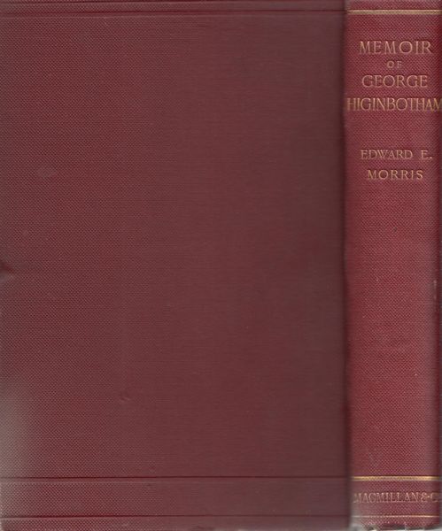 MORRIS, EDWARD E. - A Memoir of George Higinbotham. An Australian Politician and Chief Justice of Victoria.