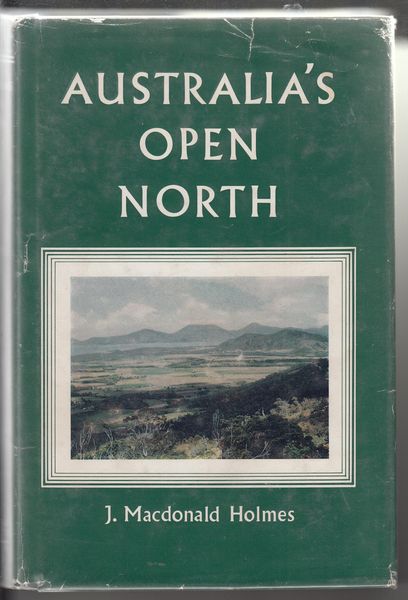 HOLMES, J. MACDONALD. - Australia's Open North. A study of Northern Australia bearing on the urgency of the times.