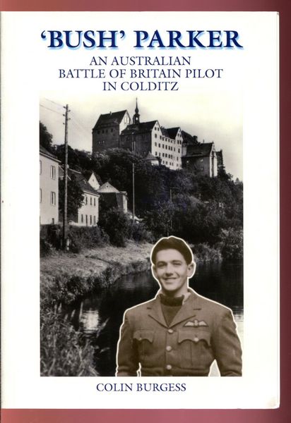 BURGESS, COLIN. - 'Bush' Parker. An Australian Battle of Britain Pilot in Colditz.