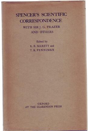 MARETT, R. R; PENNIMAN, T. K; Editors. - Spencer's Scientific Correspondence With Sir J.G. Frazer and Others.