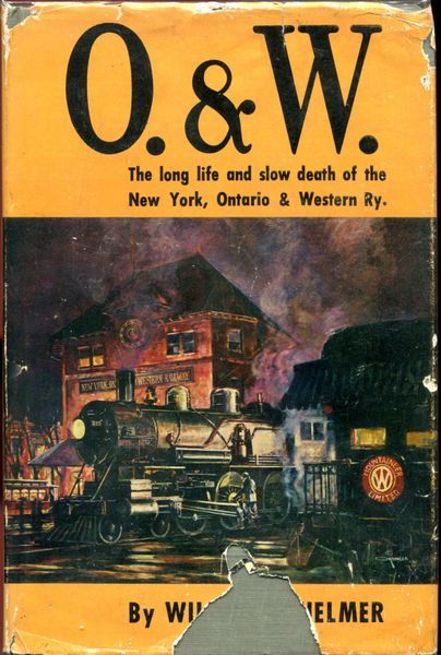 HELMER, WILLIAM F. - O & W. The Long Life And Slow Death Of The New York, Ontario And Western Ry.
