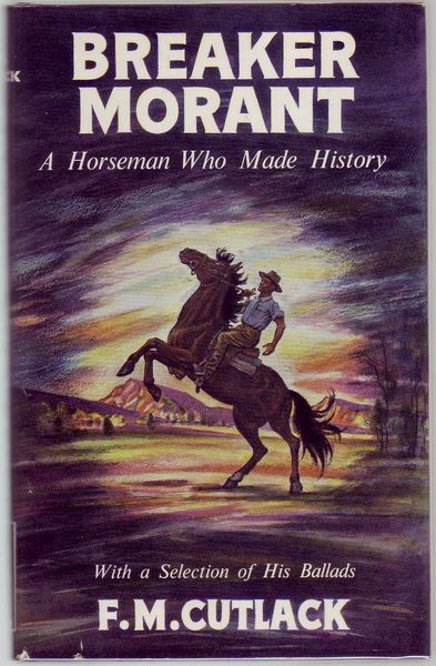 CUTLACK, F. M. - Breaker Morant. A Horseman Who Made History. With a Selection of his Bush Ballads.