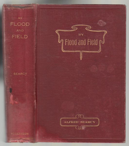 SEARCY, ALFRED. - By Flood and Field.