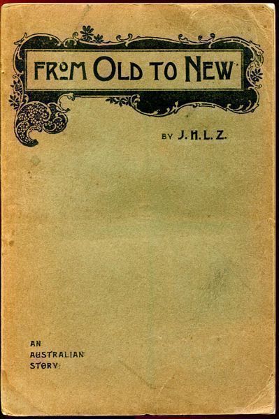 J. H. L. Z. - From Old to New, Or, Mitre verses Gown. An Australian Clerical Story.