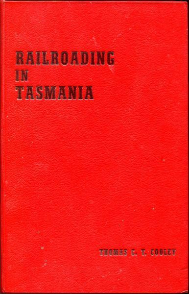 COOLEY, THOMAS C. T. - Railroading in Tasmania. 1868-1962.