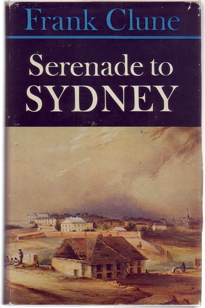 CLUNE, FRANK. - Serenade to Sydney. Some Historical Landmarks.