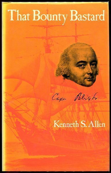 ALLEN, KENNETH S. - That Bounty Bastard. The True Story of Captain William Bligh.