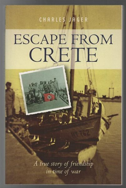 JAGER, CHARLES. - Escape From Crete. A True Story of Friendship in Time of War.