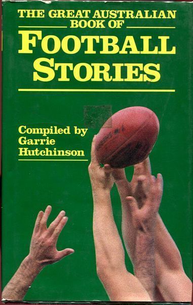 HUTCHINSON, GARRIE; Compiler. - The Great Australian Book Of Football Stories.