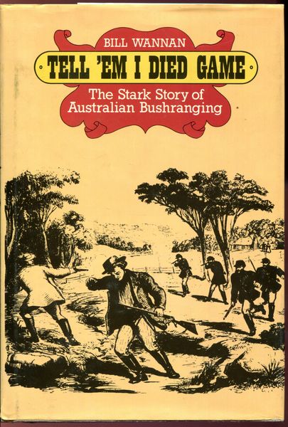 WANNAN, BILL. - Tell 'em I died game. The Stark Story of Australian Bushranging.