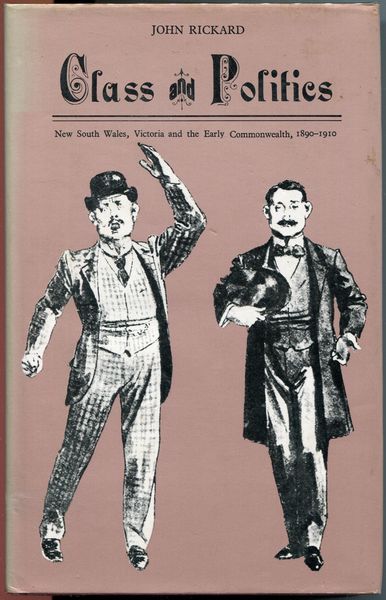 RICKARD, JOHN. - Class and Politics. New South Wales, Victoria, and the Early Commonwealth, 1890-1910.