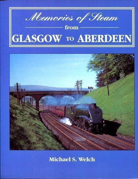 WELCH, MICHAEL S. - Memories of Steam from Glasgow To Aberdeen.