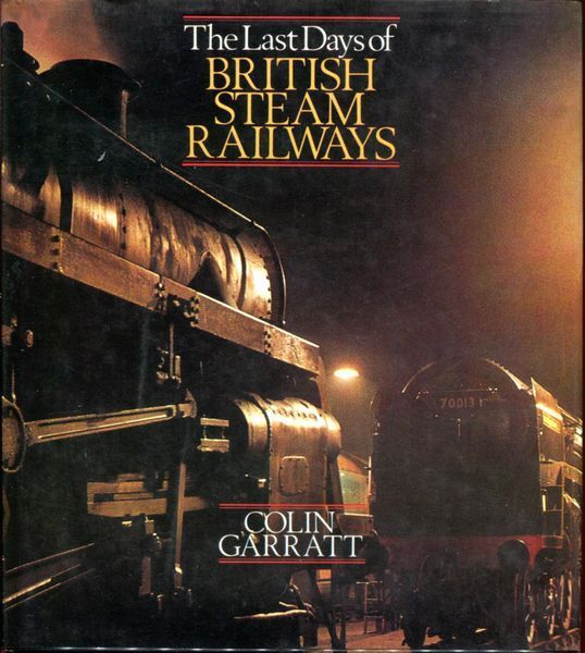 GARRATT, COLIN. - The Last Days Of British Steam Railways.