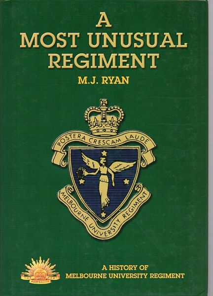 RYAN, M. J. - A Most Unusual Regiment. A History of the Melbourne University Regiment.