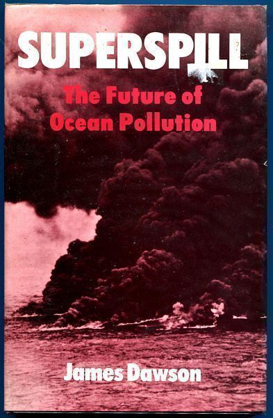 DAWSON, JAMES. - Superspill. The Future of Ocean Pollution.