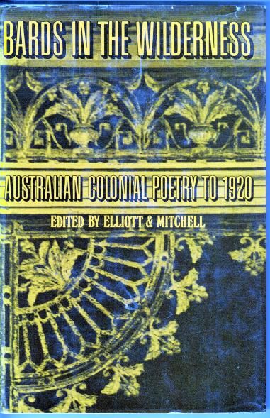 ELLIOTT, BRIAN; MITCHELL, ADRIAN; Editors. - Bards in the Wilderness. Australian Colonial Poetry to 1920.