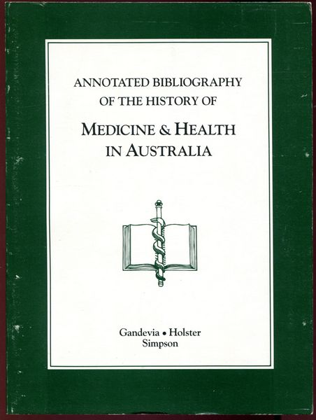 GANDEVIA, BRYAN; HOLSTER, ALISON; SIMPSON, SHEILA. - An Annotated Bibliography Of The History Of Medicine And Health In Australia.