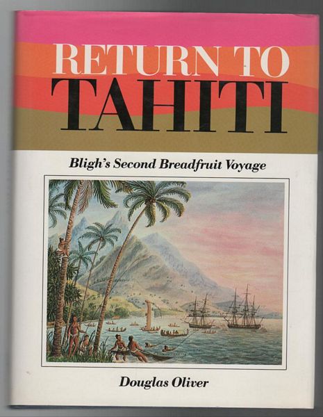 OLIVER, DOUGLAS. - Return to Tahiti. Bligh's Second Breadfruit Voyage.