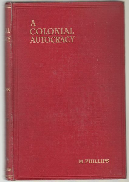 PHILLIPS, MARION. - A Colonial Autocracy. New South Wales Under Governor Macquarie 1810-1821.