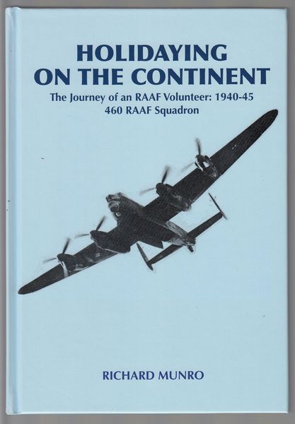 MUNRO, RICHARD. - Holidaying on the Continent. The Journey of an RAAF Volunteer: 1940-1945, 460 Squadron.