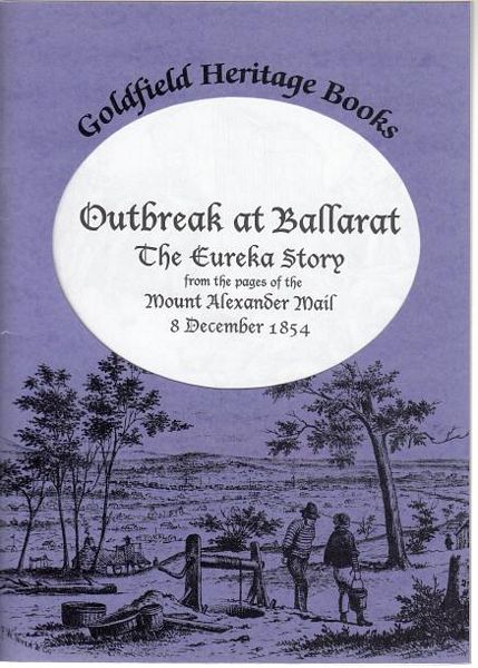 GERVASONI, CLARE; Compiler. - Outbreak at Ballarat. The Eureka Story from the pages of the Mount Alexander Mail 8 December 1854.