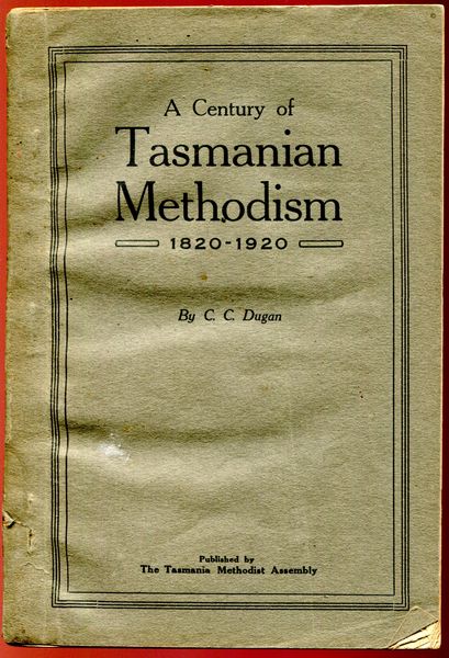DUGAN, C. C. - A Century Of Tasmanian Methodism. 1820-1920.