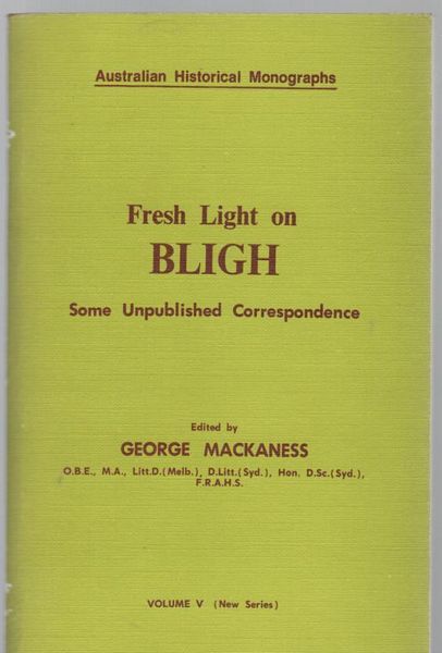 MACKANESS, GEORGE; Editor. - Fresh Light On Bligh. Being Some Unpublished Correspondence of Captain William Bligh, R.N., with John and Francis Godolphin Bond 1776-1811. With an Introduction and Notes.