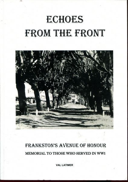 LATIMER, VAL. - Echoes From the Front. Frankston's Avenue of Honour. Memorial to those who served in WW1.