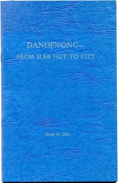 UHL, JEAN M. - Dandenong - From Slab Hut To City.