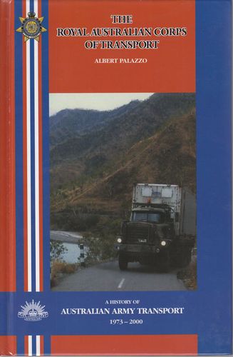 PALAZZO, ALBERT. - The Royal Australian Corps of Transport. A History of Australian Army Transport 1973-2000.