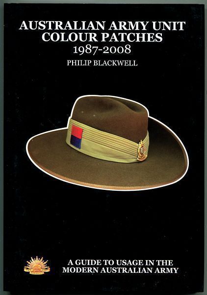 BLACKWELL, PHILIP. - Australian Army Unit Colour Patches 1987-2008. A Guide to Usage in the Modern Australian Army.