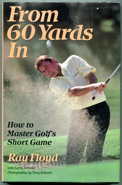 FLOYD, RAY. - From 60 Yards In. How to master golf's short game. With Larry Dennis.