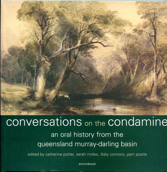 POTTER, CATHERINE; MOLES, SARAH; CONNORS, LIBBY; POSTLE, PAM; Editors. - Conversations on the Condamine. An Oral History from the Queensland Murray-Darling Basin.