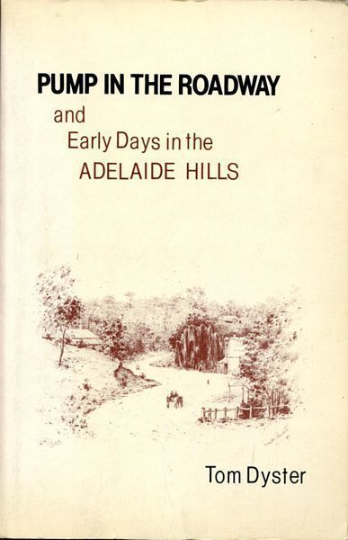 DYSTER, TOM. - Pump in the Roadway. and Early days in the Adelaide Hills.