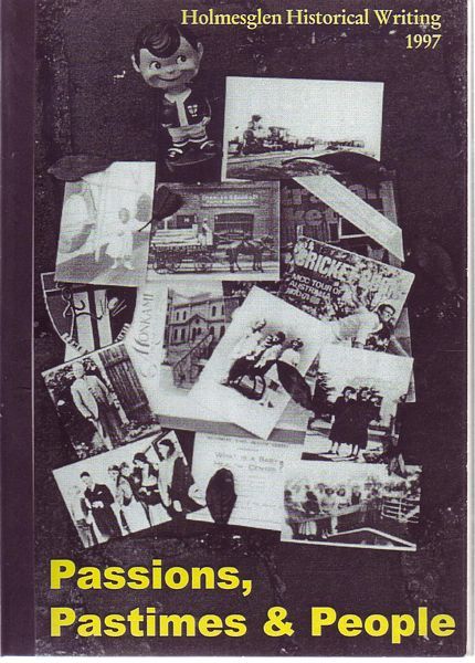  - Passions, Pastimes & People. Extracts from Holmesglen Historical Writing, 1997.
