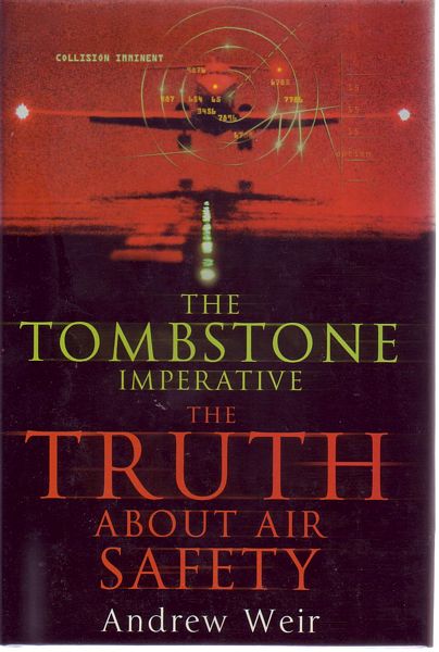 WEIR, ANDREW. - The Tombstone Imperative. The Truth About Air Safety.