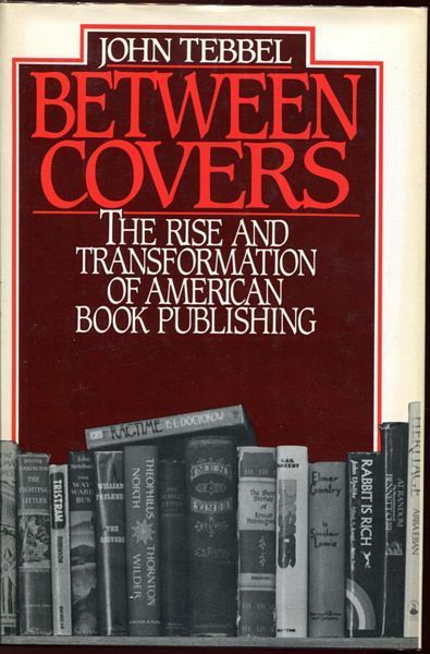 TEBBEL, JOHN. - Between Covers. The Rise and Transformation of American Book Publishing.