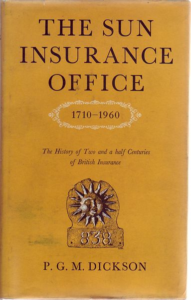 DICKSON, P. G. M. - The Sun Insurance Office 1710-1960. The history of two and a half centuries of British Insurance.