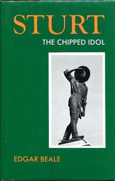 BEALE, EDGAR. - Sturt The Chipped Idol. A Study of Charles Sturt, Explorer.