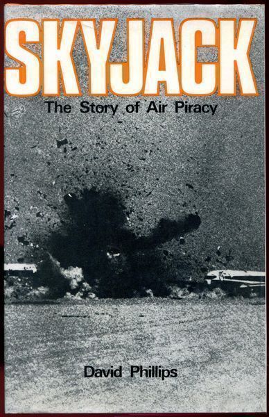 PHILLIPS, DAVID. - Skyjack. The Story of Air Piracy.