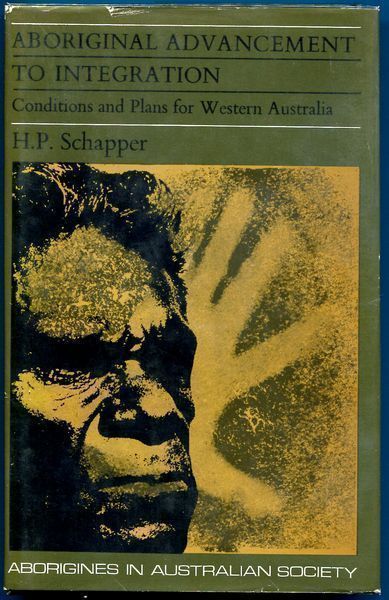 SCHAPPER, HENRY P. - Aboriginal Advancement to Integration. Conditions and Plans for Western Australia.
