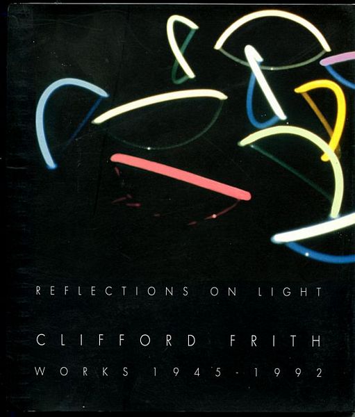 FRITH, CLIFFORD. - Reflections on Light. Works 1945-1992.
