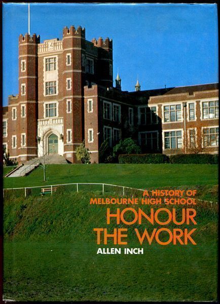 INCH, ALLEN. - Honour the Work. A History of Melbourne High School.