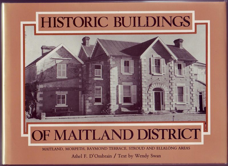 D'OMBRAIN, ATHEL F; SWAN, WENDY. - Historic Buildings Of Maitland And District. Maitland, Morpeth, Raymond Terrace, Stroud and Ellalong Areas.