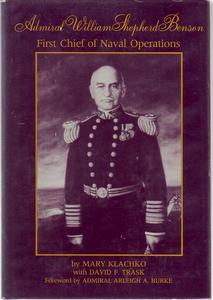 KLACHKO, MARY; TRASK, DAVID F. - Admiral William Shepherd Benson. First Chief of Naval Operations.
